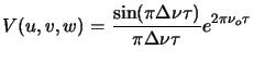 $\displaystyle V(u,v,w) = {\sin(\pi \Delta \nu \tau) \over {\pi \Delta
\nu \tau}} e^{2 \pi \nu_o \tau}$