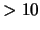 $ >10$