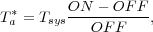 T* = T ON----OF-F-,
a sys OF F