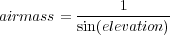 airmass =  -----1------
          sin(elevation)
