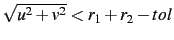 $ \sqrt{u^2+v^2} < r_1 + r_2 - tol$