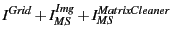 $\displaystyle I^{Grid} + I^{Img}_{MS} + I^{MatrixCleaner}_{MS}$