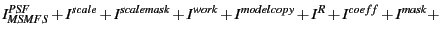 $\displaystyle I^{PSF}_{MSMFS} + I^{scale} + I^{scalemask} +
I^{work} + I^{modelcopy} + I^R + I^{coeff}+I^{mask}+$