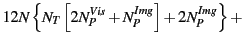 $\displaystyle 12N\left\{N_T\left[2N^{Vis}_P+N^{Img}_P\right]+2N^{Img}_P\right\} +$