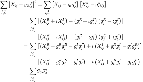 ∑                  ∑
    ||X   - g g⋆||2 =     [X   - g g⋆][X ⋆ - g⋆g ]
 i,j    ij    i j     i,j    ij    i j    ij    i j
 i⁄=j                 i⁄=j
             ∑   [(  R      I)   ( R     I)( R      I)]
           =       X ij + ιXij -   gi + ιgi  gj -  ιgj
              i,i⁄=jj
                 [(  R      I)   ( R     I)(  R     I) ]
             ∑     X ij - ιXij -   gi - ιgi  gj +  ιgj
           =     [(XR  - gRgR -  gIgI) + ι(XI +  gRgI - gIgR )]
              i,j     ij    i j     i j        ij    i j    i j
              i⁄=j
                 [(XR  - gRgR -  gIgI) - ι(XI  + gRgI - gIgR )]
             ∑       ij    i j     i j        ij    i j    i j
           =    S0S ⋆0
              i,j
              i⁄=j
