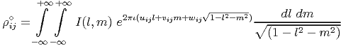      ∫+∞ +∫∞                        √---2--2      dl dm
ρ∘ij =        I (l,m ) e2πι(uijl+vijm+wij 1-l -m )∘---------------
                                              (1 - l2 - m2)
     -∞ -∞
