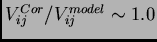 $ V_{ij}^{Cor}/V_{ij}^{model} \sim 1.0$