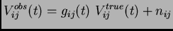 $\displaystyle V_{ij}^{obs}(t)=g_{ij}(t)~V_{ij}^{true}(t) + n_{ij}$