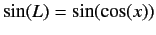 $\sin(L)=\sin(\cos(x))$