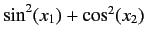 $\sin^2(x_1) + \cos^2(x_2)$
