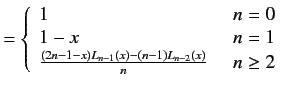 $\displaystyle = \left\{
\begin{array}{lr}
1&  n=0\\
1-x&  n=1\\
\frac{\left(2n-1-x\right)L_{n-1}(x)-\left(n-1\right)L_{n-2}(x)}{n}&  n\ge2
\end{array}\right.$