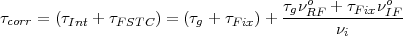                                    τgνoRF + τFixνoIF
τcorr = (τInt + τF STC) = (τg + τFix)+-------ν-------
                                           i
