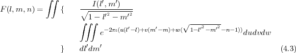            ∫ ∫         I(l′,m ′)
F(l,m,n ) =    {    ∘------2-----2
                    ∫∫1∫- l′ - m ′
                          -2πι(u(l′-l)+v(m′-m )+w (√1--l′2-m-′2-n-1))
                         e                                    dudvdw
                      ′  ′
               }    dldm                                               (4.3)
