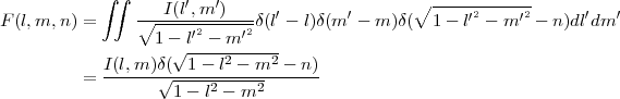            ∫ ∫       ′  ′                      ∘ ------------
F(l,m,n ) =    ∘--I(l,m--)---δ(l′ - l)δ(m′ - m)δ( 1 - l′2 - m ′2 - n)dl′dm ′
                 1 - l′2 - m ′2
                   √ ----2-----2
         = I(l,m-)δ(√--1---l---m----n)
                   1 - l2 - m2
