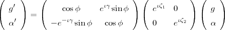 (     )   (                      ) (           ) (    )
   g′           cosϕ     eιγ sin ϕ      eιζ1  0        g
(     ) = (                      ) (           ) (    )
   α′        - e-ιγ sin ϕ  cosϕ        0    eιζ2      α
