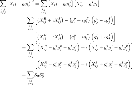 ∑  ||        ⋆||2   ∑  [        ⋆][  ⋆    ⋆  ]
    Xij - gigj   =     Xij - gigj  X ij - gigj
ii,⁄=jj               ii,j⁄=j
            ∑  [(  R      I)  ( p     I)( p    I) ]
          =      X ij + ιXij -  gi + ιgi  gj - ιgj
            ii,⁄=jj
               [(          )  (        )(       ) ]
                 XRij - ιXIij -  gpi - ιgIi  gpj + ιgIj
            ∑  [(                 )    (                )]
          =       XRij - gpigpj - gIigIj + ι XIij + gpigIj - gIigpj
             i,j
            i⁄=j[(                 )    (                )]
                  XRij - gpgp - gIigIj - ι XIij + gpgIj - gIigp
            ∑           i j                    i       j
          =    S0S ⋆
             i,j   0
            i⁄=j
