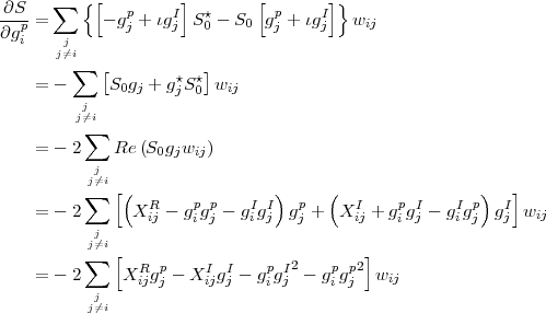          { [        ]        [       ]}
∂S--= ∑     - gp + ιgI S⋆ - S  gp + ιgI   w
∂gpi    j      j    j   0    0  j    j     ij
      j⁄=i
        ∑  [        ⋆ ⋆]
    = -     S0gj + gjS0 wij
        jj⁄=i
         ∑
    = - 2    Re (S0gjwij)
          j⁄=ji
         ∑   [(                )     (                 )  ]
    = - 2      XRij - gpigpj - gIigIj gpj +  XIij + gpigIj - gIigpj gIj wij
           j
         ∑j⁄=i [                           ]
    = - 2     XRijgpj - XIijgIj - gpigIj2 - gpigpj2 wij
           j
          j⁄=i

