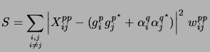 $\displaystyle S = \sum_{{i,j} \atop {i \ne j}} {\left\vert X_{ij}^{{pp}}-( {g^{...
...ha^{\it q}_i \alpha_j^{{\it q}^\star}} ) \right\vert}^2 w_{ij}^{{\it p}{\it p}}$