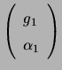 $ \left( \begin{array}{ll} g_1  \alpha_1  \end{array} \right)$