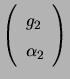 $ \left( \begin{array}{ll} g_2  \alpha_2  \end{array} \right)$