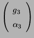 $ \left( \begin{array}{ll} g_3  \alpha_3  \end{array} \right)$