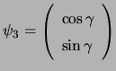 $ \psi_3=\left(\begin{array}{ll} \cos \gamma
 \sin \gamma  \end{array} \right)$