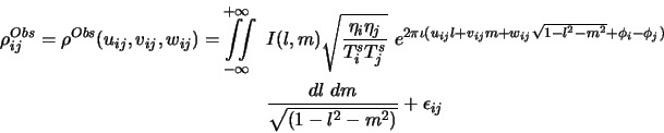 \begin{displaymath}\begin{split}\rho_{ij}^{Obs}=\rho^{Obs}(u_{ij},v_{ij},w_{ij})...
...}  &{dl dm\over\sqrt{(1-l^2-m^2)}} + \epsilon_{ij}\end{split}\end{displaymath}