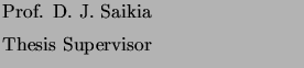 $\textstyle \parbox{6cm}{
Prof. D. J. Saikia  Thesis Supervisor
}$