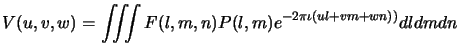 $\displaystyle V(u,v,w)=\iiint F(l,m,n)P(l,m)e^{-2\pi\iota (ul+vm+wn))} dldmdn$