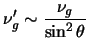 $\displaystyle \nu^\prime_g \sim \frac{\nu_g}{\sin^2 \theta}$