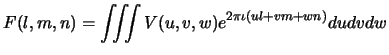 $\displaystyle F(l,m,n) = \iiint{V(u,v,w) e^{2\pi\iota (ul+vm+wn)} du dv dw}$