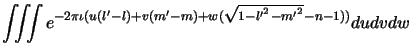 $\displaystyle \iiint{e^{-2\pi\iota (u(l^\prime-l)+v(m^\prime-m)+
w(\sqrt{1-l^{\prime^2}-m^{\prime^2}}-n-1))}}
du dv dw$