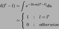\begin{displaymath}\begin{split}\delta(l^\prime-l) = &\int e^{-2\pi\iota u(l^\pr...
...1 & l=l^\prime  0 & otherwise \end{array} \right. \end{split}\end{displaymath}