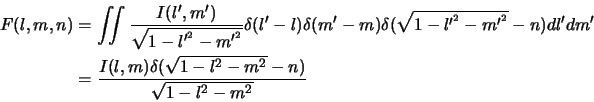 \begin{displaymath}\begin{split}F(l,m,n)&=\iint{ {I(l^\prime,m^\prime) \over \sq...
...delta(\sqrt{1-l^2-m^2}-n) \over {\sqrt{1-l^2-m^2}}} \end{split}\end{displaymath}