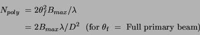 \begin{displaymath}\begin{split}N_{poly} =& 2\theta_f^2 B_{max}/\lambda  =& 2B...
...da/D^2  (\mathrm{for \theta_f = Full primary beam}) \end{split}\end{displaymath}