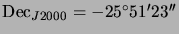 $ {\mathrm{Dec}_{J2000}}=-25{^\circ}51{^\prime}23{^{\prime\prime}}$