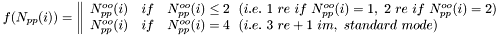 $ f(N_{pp}(i)) = \left\| \begin{array} {r@{\quad if\quad}l} N_{pp}^{oo}(i) & N_{pp}^{oo}(i) \le 2~~ (i.e.~1~re~if~N_{pp}^{oo}(i)=1, ~2~re~if~N_{pp}^{oo}(i)=2)\\ N_{pp}^{oo}(i) & N_{pp}^{oo}(i) = 4~~ (i.e.~3~re + 1~im,~standard~mode) \\ \end{array} \right. $