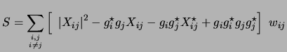 $\displaystyle S=\sum_{{i,j} \atop {i \ne j}}\left[ \left\vert X_{ij}\right\vert...
...X_{ij} - g_i g_j^\star X_{ij}^\star + g_i g_i^\star g_j g_j^\star\right] w_{ij}$