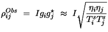 $\displaystyle \rho_{ij}^{Obs} = I g_ig_j^\star \approx  I\sqrt{{\eta_i\eta_j} \over {T^s_i T^s_j}}$
