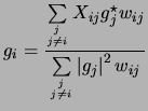 $\displaystyle g_i = {\sum\limits_{j \atop {j \ne i}}X_{ij}g_j^\star w_{ij} \over {\sum\limits_{j \atop {j \ne i}}\left\vert g_j \right\vert^2 w_{ij}}}$